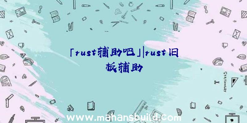 「rust辅助吧」|rust旧板辅助